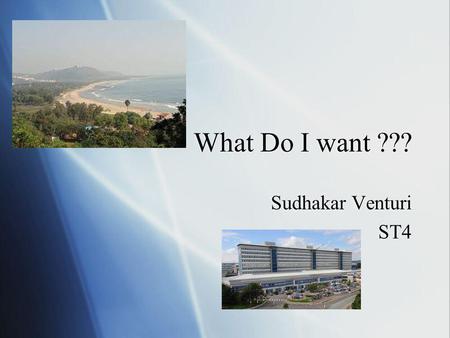 What Do I want ??? Sudhakar Venturi ST4.
