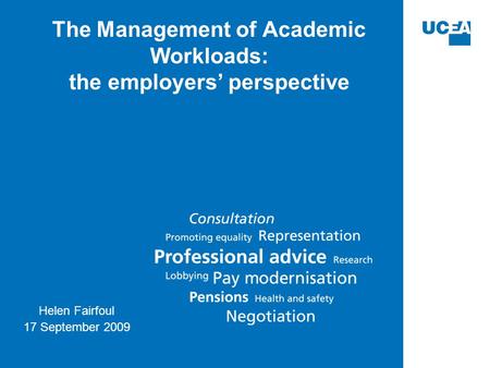 The Management of Academic Workloads: the employers’ perspective Helen Fairfoul 17 September 2009.
