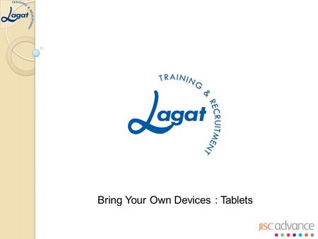 Bring Your Own Devices : Tablets. Improve efficiency using tablets to aid delivery Using Tablets in support of in house softwares Bring Your Own Devices.