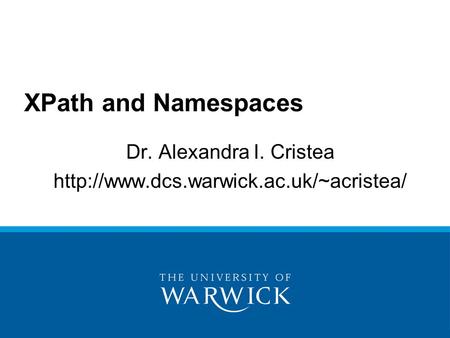 Dr. Alexandra I. Cristea  XPath and Namespaces.