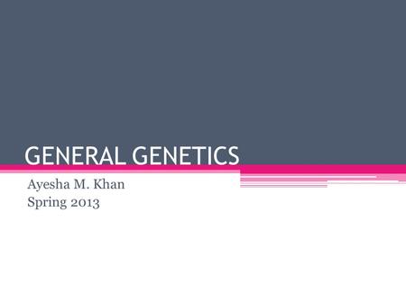 GENERAL GENETICS Ayesha M. Khan Spring 2013. Linkage  Genes on the same chromosome are like passengers on a charter bus: they travel together and ultimately.