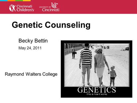Genetic Counseling Becky Bettin May 24, 2011 Raymond Walters College.