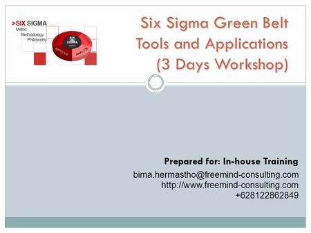 Six Sigma Green Belt Tools and Applications (3 Days Workshop) Prepared for: In-house Training
