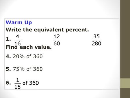 Warm Up Write the equivalent percent.  Find each value. 4. 20% of 360