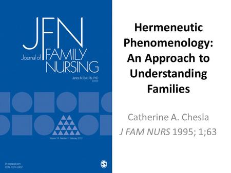 Hermeneutic Phenomenology: An Approach to Understanding Families Catherine A. Chesla J FAM NURS 1995; 1;63.