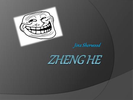 Jinx Sherwood. Zheng He: Mighty Voyager  Zheng He was born into the Ming Dynasty, his real name was Ma He.  His beliefs were Muslim  He was the second.
