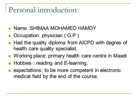 Personal introduction Name :SHIMAA MOHAMED HAMDY Occupation: physician ( G.P ) Had the quality diploma from AICPD with degree of health care quality specialist.