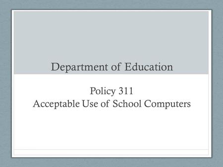 Department of Education Policy 311 Acceptable Use of School Computers.