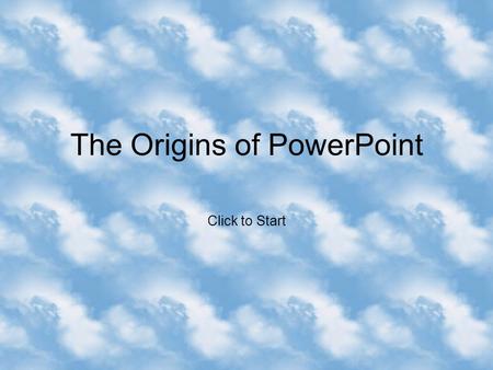 The Origins of PowerPoint Click to Start he T r u e T a l e o f P o w e r P o i n t A n d t h e P o w e r P o i n t M V P s B y A u s t i n M y e r s.
