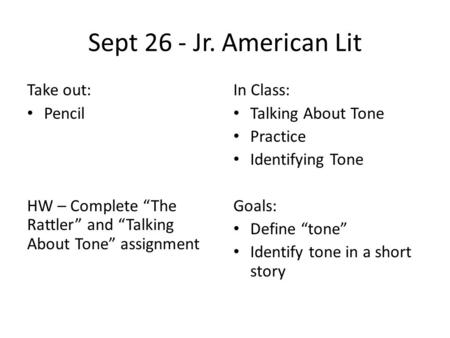 Sept 26 - Jr. American Lit Take out: Pencil HW – Complete “The Rattler” and “Talking About Tone” assignment In Class: Talking About Tone Practice Identifying.