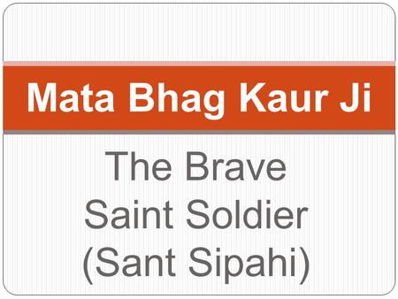 The Brave Saint Soldier (Sant Sipahi) Mata Bhag Kaur Ji.