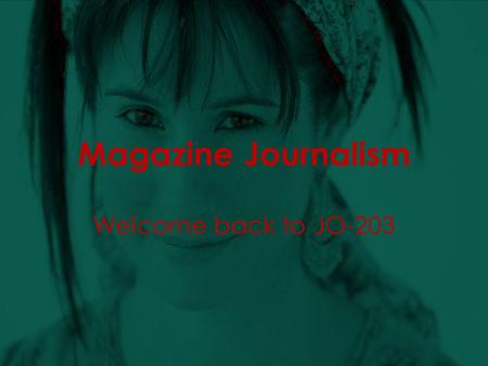 Magazine Journalism Welcome back to JO-203. 12/10/2014template from www.brainybetty.com copyright 20062 Overview Take attendance Review readings Write.