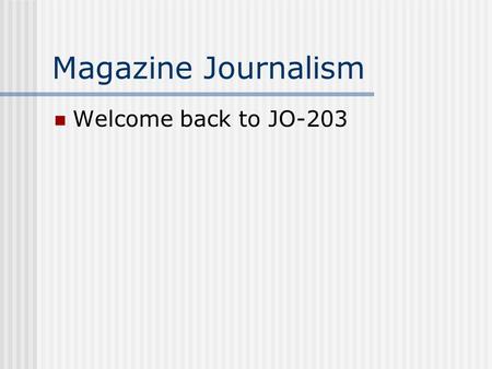 Magazine Journalism Welcome back to JO-203. Outline Take attendance Review of last week Review Reading Generating story ideas Coming up with ideas for.