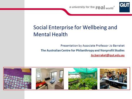 Social Enterprise for Wellbeing and Mental Health Presentation by Associate Professor Jo Barraket The Australian Centre for Philanthropy and Nonprofit.