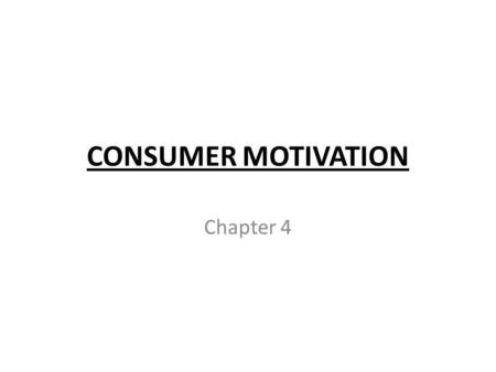 CONSUMER MOTIVATION Chapter 4.