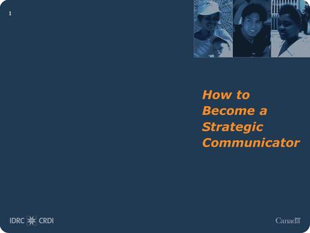 1 How to Become a Strategic Communicator. 2 Building a Communications Strategy Beyond the status quo.