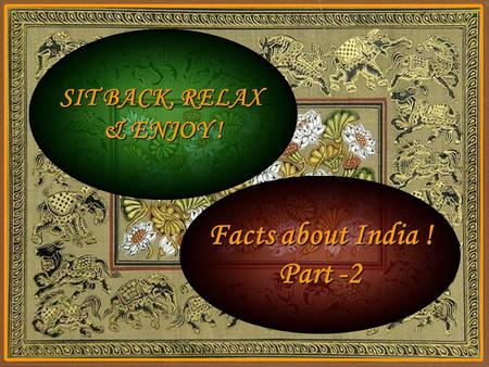 SIT BACK, RELAX & ENJOY ! Facts about India ! Part -2.