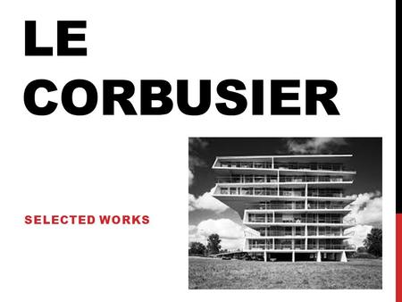 Le corbusier Selected works.