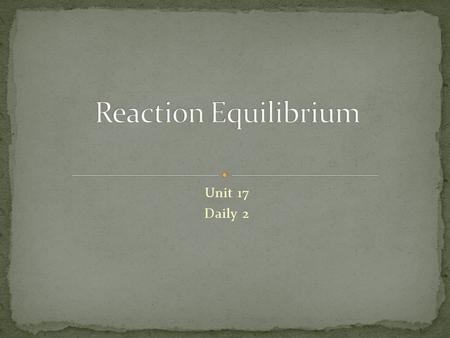 Reaction Equilibrium Unit 17 Daily 2.