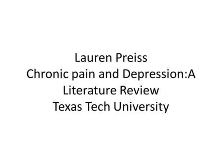 Lauren Preiss Chronic pain and Depression:A Literature Review Texas Tech University.
