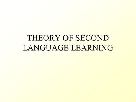 THEORY OF SECOND LANGUAGE LEARNING