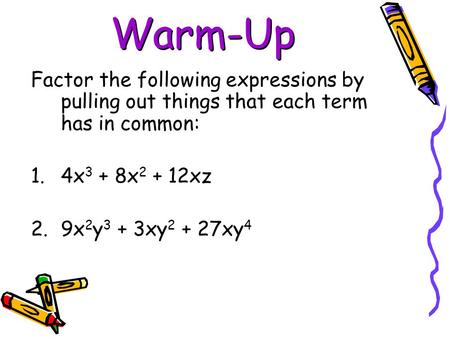 Warm-Up Factor the following expressions by pulling out things that each term has in common: 4x3 + 8x2 + 12xz 9x2y3 + 3xy2 + 27xy4.