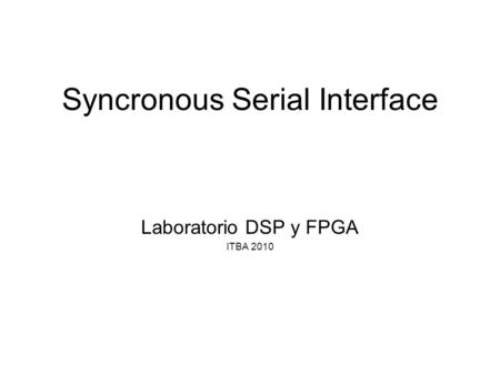 Syncronous Serial Interface Laboratorio DSP y FPGA ITBA 2010.