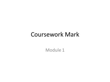 Coursework Mark Module 1. Practice quizzes (Moodle) 5 Speaking Activities 5 Independent Study Skills 5 Organization (Keeping a File)5 Extensive Reading.
