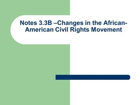Notes 3.3B –Changes in the African-American Civil Rights Movement