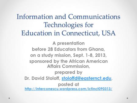 Information and Communications Technologies for Education in Connecticut, USA A presentation before 28 Educators from Ghana, on a study mission, Sept.