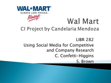 LIBR 282 Using Social Media for Competitive and Company Research C. Confetti-Higgins S. Brown.