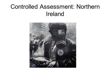 Controlled Assessment: Northern Ireland. Independent study Reading and research Using sources Interviews Writing in controlled conditions.