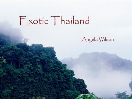 Exotic Thailand Angela Wilson 1 Angela Sanders. Thailand and it’s People The independent nation of Thailand lies in the heart of Southeast Asia bordering.