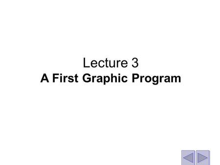 Lecture 3 A First Graphic Program. Features of a simple graphic program.