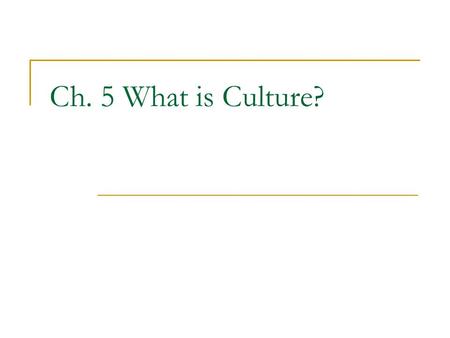 Ch. 5 What is Culture?. What is Culture?pp.66, 67 Culture is a reflection of who or what we are. It refers to everything connected with the way humans.