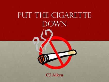 Put the Cigarette Down CJ Aiken. Bad for long- term health Smoking is the leading cause of fatal lung diseaseSmoking is the leading cause of fatal lung.