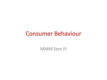 Consumer Behaviour MMM Sem IV. CB & Marketing concept Production Orientation Sales Orientation Marketing Orientation.