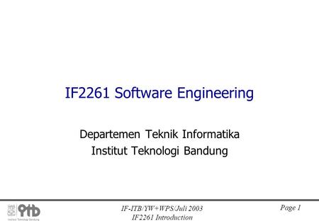 IF-ITB/YW+WPS/Juli 2003 IF2261 Introduction Page 1 IF2261 Software Engineering Departemen Teknik Informatika Institut Teknologi Bandung.