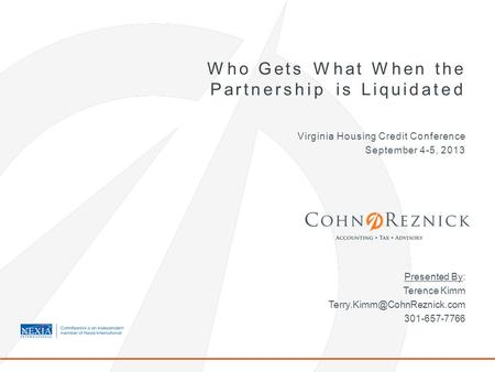 Who Gets What When the Partnership is Liquidated Virginia Housing Credit Conference September 4-5, 2013 Presented By: Terence Kimm