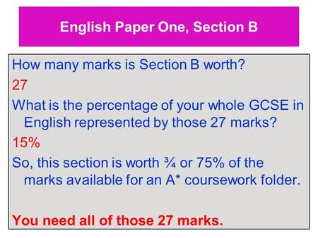 English Paper One, Section B How many marks is Section B worth? 27 What is the percentage of your whole GCSE in English represented by those 27 marks?