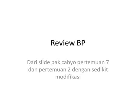 Review BP Dari slide pak cahyo pertemuan 7 dan pertemuan 2 dengan sedikit modifikasi.