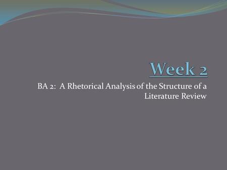 BA 2: A Rhetorical Analysis of the Structure of a Literature Review