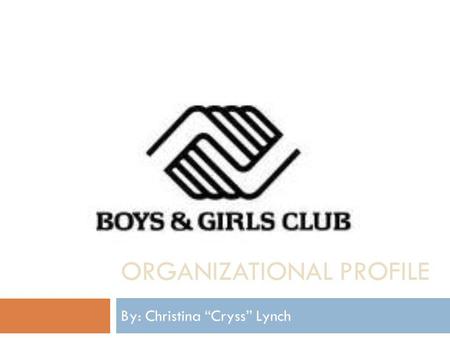 ORGANIZATIONAL PROFILE By: Christina “Cryss” Lynch.