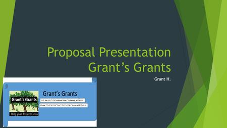 Proposal Presentation Grant’s Grants Grant H.. Grant’s Grants  Found in 1961  Founded after little Grant gave friends money  Grant had an idea  Mission: