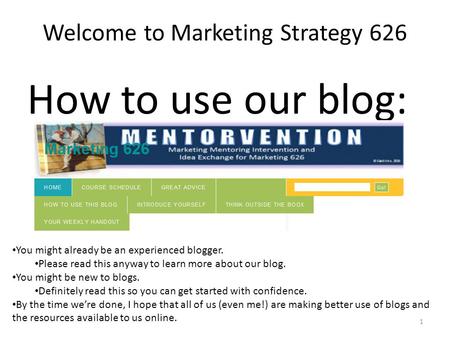 Welcome to Marketing Strategy 626 How to use our blog: 1 You might already be an experienced blogger. Please read this anyway to learn more about our blog.