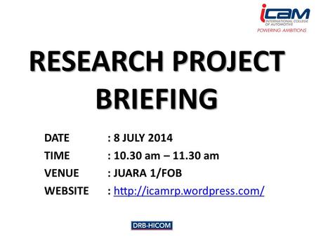 RESEARCH PROJECT BRIEFING DATE: 8 JULY 2014 TIME: 10.30 am – 11.30 am VENUE: JUARA 1/FOB WEBSITE: