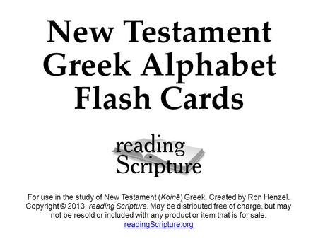 New Testament Greek Alphabet Flash Cards For use in the study of New Testament (Koinē) Greek. Created by Ron Henzel. Copyright © 2013, reading Scripture.