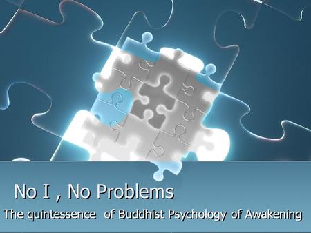 No I, No Problems The quintessence of Buddhist Psychology of Awakening.