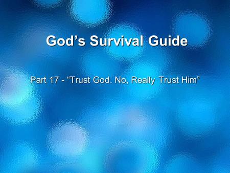 God’s Survival Guide Part 17 - “Trust God. No, Really Trust Him”