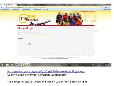Https://www.np.edu.sg/apps1/ss/npglobal/user/studentlogin.aspx Or go to Google and type “NP Global Student Login” Type in UserID and Password and click.